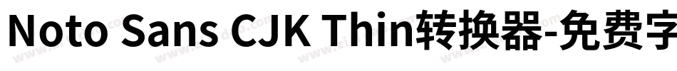 Noto Sans CJK Thin转换器字体转换